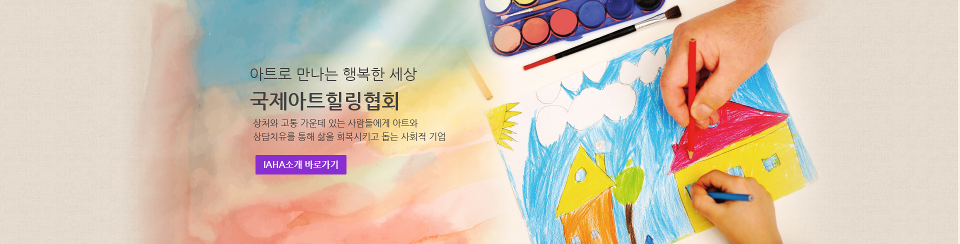 아트로 만나는 행복한 세상 국제아트힐링협회 상처와 고통 가운데 있는 사람들에게 아트와 상담치유를 통해 삶을 회복시키고 돕는 사회적 기업 IAHA소개 바로가기
